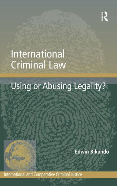 International Criminal Law: Using Or Abusing Legality? (International And Comparative Criminal Justice)