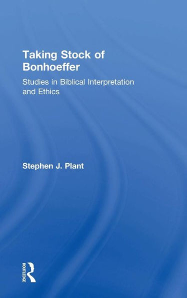 Taking Stock Of Bonhoeffer: Studies In Biblical Interpretation And Ethics