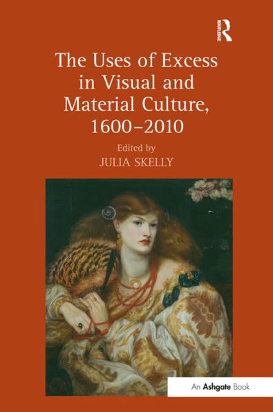 The Uses Of Excess In Visual And Material Culture, 1600?010