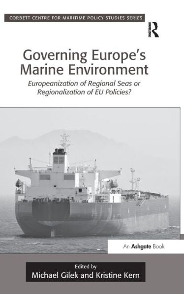 Governing Europe's Marine Environment: Europeanization Of Regional Seas Or Regionalization Of Eu Policies? (Corbett Centre For Maritime Policy Studies Series)