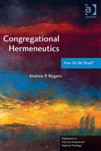 Congregational Hermeneutics: How Do We Read? (Explorations In Practical, Pastoral And Empirical Theology)