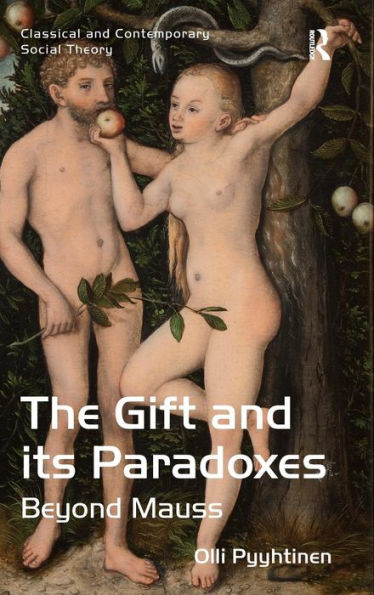 The Gift And Its Paradoxes: Beyond Mauss (Classical And Contemporary Social Theory)