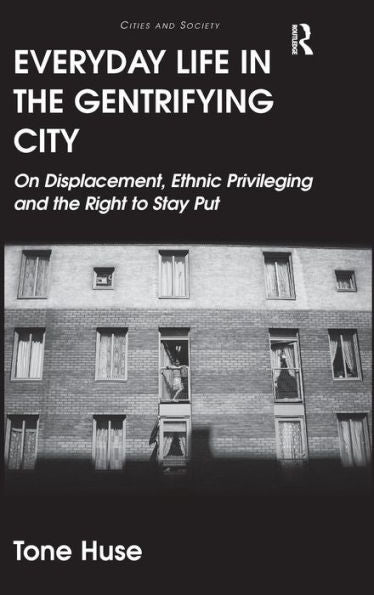 Everyday Life In The Gentrifying City: On Displacement, Ethnic Privileging And The Right To Stay Put (Cities And Society)