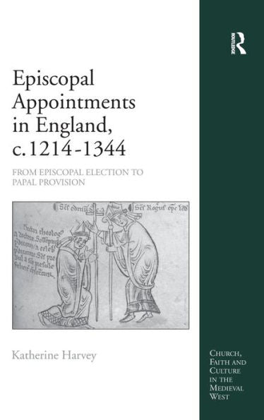 Episcopal Appointments In England, C. 1214?344: From Episcopal Election To Papal Provision (Church, Faith And Culture In The Medieval West)