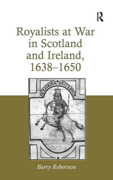 Royalists At War In Scotland And Ireland, 1638?650