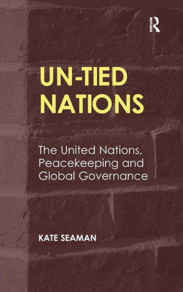 Un-Tied Nations: The United Nations, Peacekeeping And Global Governance