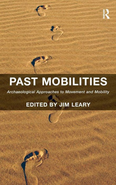 Past Mobilities: Archaeological Approaches To Movement And Mobility