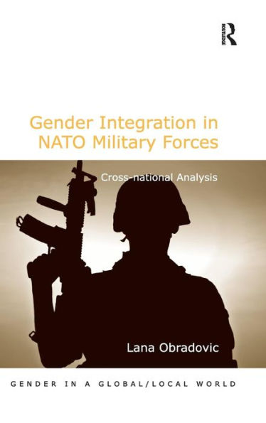 Gender Integration In Nato Military Forces: Cross-National Analysis (Gender In A Global/Local World)