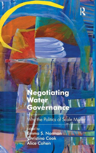 Negotiating Water Governance: Why The Politics Of Scale Matter (Routledge Studies In Environmental Policy And Practice)
