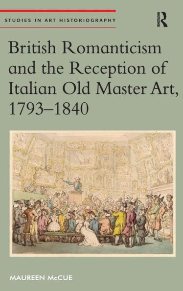 British Romanticism And The Reception Of Italian Old Master Art, 1793-1840 (Studies In Art Historiography)
