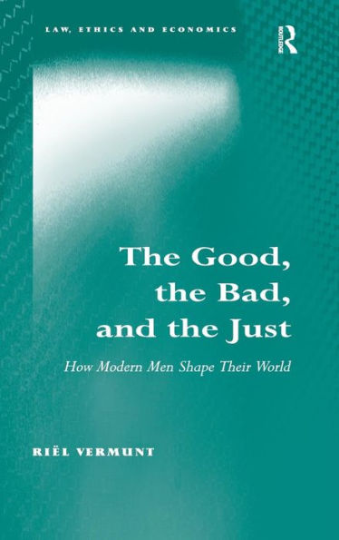The Good, The Bad, And The Just: How Modern Men Shape Their World (Law, Ethics And Economics)