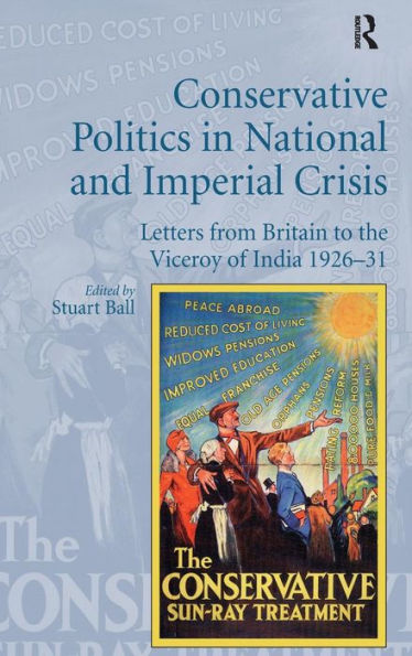 Conservative Politics In National And Imperial Crisis: Letters From Britain To The Viceroy Of India 1926-31