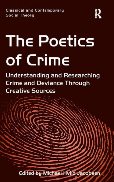 The Poetics Of Crime: Understanding And Researching Crime And Deviance Through Creative Sources (Classical And Contemporary Social Theory)