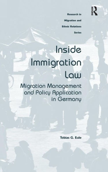 Inside Immigration Law: Migration Management And Policy Application In Germany (Research In Migration And Ethnic Relations)