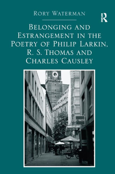 Belonging And Estrangement In The Poetry Of Philip Larkin, R.S. Thomas And Charles Causley