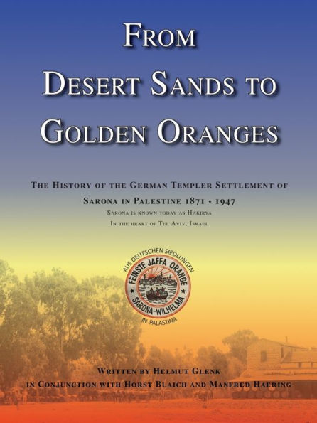 From Desert Sands To Golden Oranges: The History Of The German Templer Settlement Of Sarona In Palestine 1871-1947