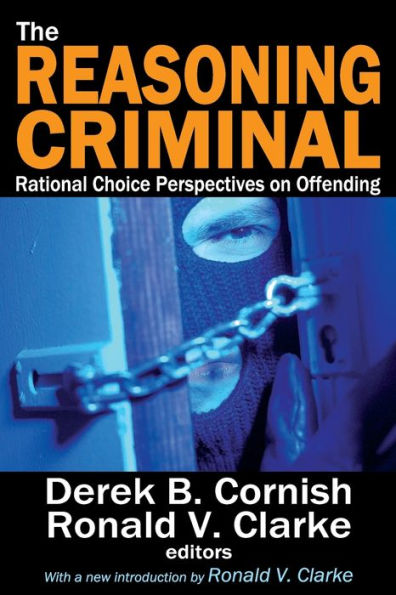 The Reasoning Criminal: Rational Choice Perspectives On Offending