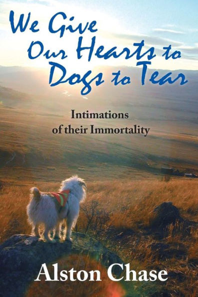 We Give Our Hearts To Dogs To Tear: Intimations Of Their Immortality