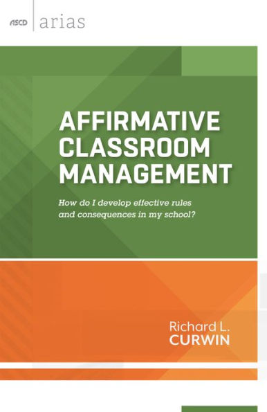 Affirmative Classroom Management: How Do I Develop Effective Rules And Consequences In My School? (Ascd Arias)