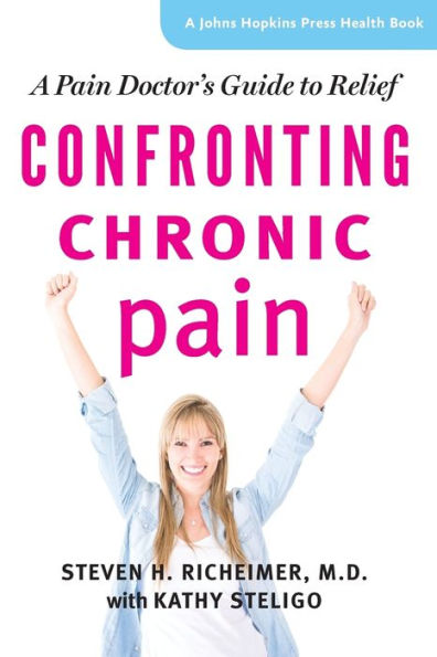 Confronting Chronic Pain: A Pain Doctor's Guide To Relief (A Johns Hopkins Press Health Book)