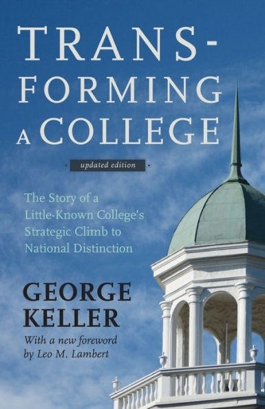 Transforming A College: The Story Of A Little-Known College's Strategic Climb To National Distinction