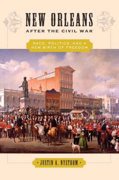 New Orleans After The Civil War: Race, Politics, And A New Birth Of Freedom