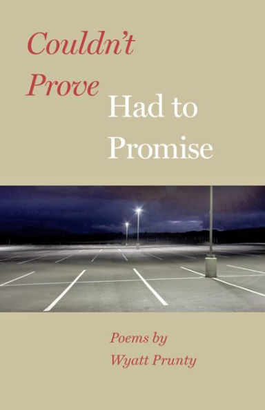 Couldn't Prove, Had To Promise (Johns Hopkins: Poetry And Fiction)