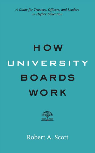 How University Boards Work: A Guide For Trustees, Officers, And Leaders In Higher Education (Higher Ed Leadership Essentials)