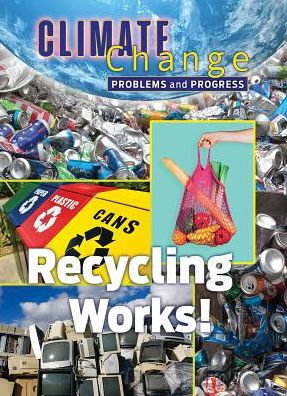 Recycling Works! (Climate Change: Problems And Progress)