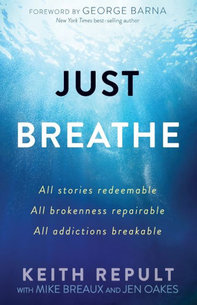 Just Breathe: All Stories Redeemable, All Brokenness Repairable, All Addictions Breakable