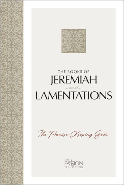 The Books Of Jeremiah And Lamentations: The Promise-Keeping God (The Passion Translation)