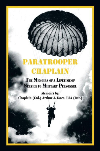 Paratrooper Chaplain: The Memoirs Of A Lifetime Of Service To Military Personnel