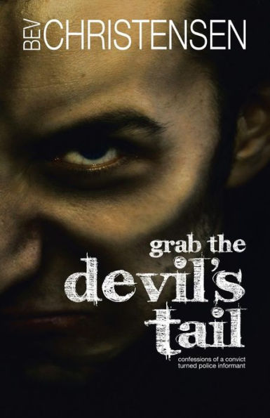 Grab The Devil's Tail: Confessions Of A Convict Turned Police Informant