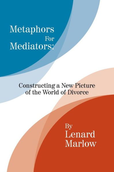 Metaphors For Mediators: Constructing A New Picture Of The World Of Divorce