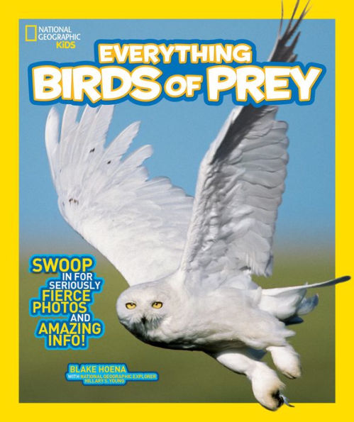 National Geographic Kids Everything Birds Of Prey: Swoop In For Seriously Fierce Photos And Amazing Info