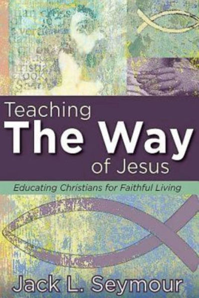 Teaching The Way Of Jesus: Educating Christians For Faithful Living