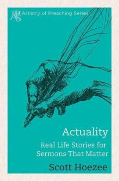 Actuality: Real Life Stories For Sermons That Matter (The Artistry Of Preaching)