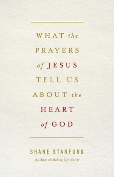 What The Prayers Of Jesus Tell Us About The Heart Of God