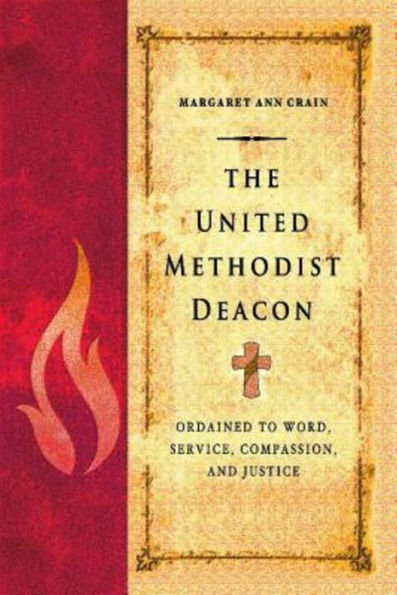 The United Methodist Deacon: Ordained To Word, Service, Compassion, And Justice