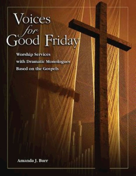 Voices For Good Friday: Worship Services With Dramatic Monologues Based On The Gospels