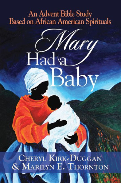 Mary Had A Baby: An Advent Bible Study Based On African American Spirituals