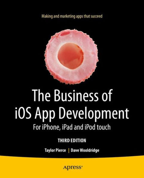 The Business Of Ios App Development: For Iphone, Ipad And Ipod Touch