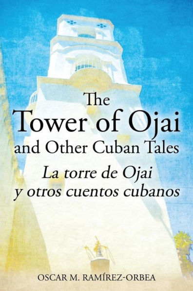 The Tower Of Ojai And Other Cuban Tales: La Torre De Ojai Y Otros Cuentos Cubanos (English And Spanish Edition)