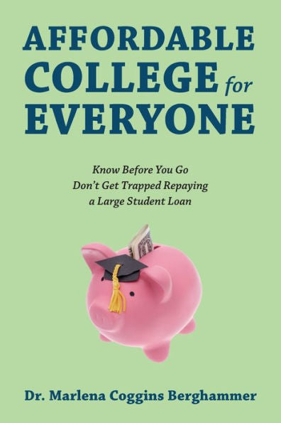 Affordable College For Everyone: Know Before You Go Don't Get Trapped Repaying A Large Student Loan