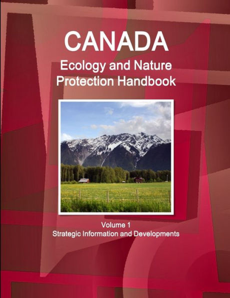 Canada Ecology And Nature Protection Handbook Volume 1 Strategic Information And Developments (World Strategic And Business Information Library)