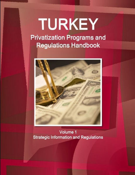 Turkey Privatization Programs And Regulations Handbook Volume 1 Strategic Information And Regulations (World Strategic And Business Information Library)