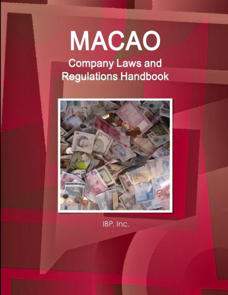Macao Company Laws And Regulations Handbook - Practical Information And Basic Laws (World Law Business Library)