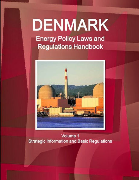 Denmark Energy Policy Laws And Regulations Handbook Volume 1 Strategic Information And Basic Regulations (World Law Business Library)