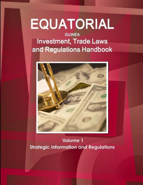 Equatorial Guinea Investment, Trade Laws And Regulations Handbook Volume 1 Strategic Information And Regulations (World Law Business Library)