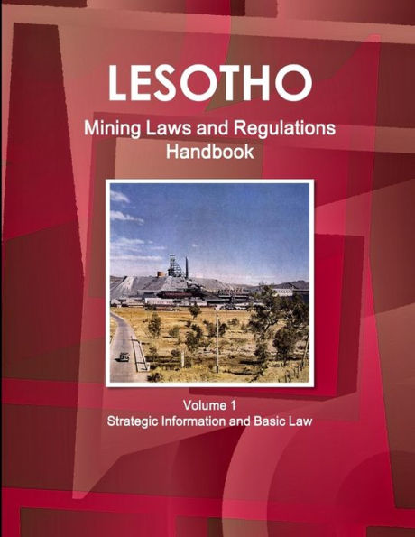 Lesotho Mining Laws And Regulations Handbook Volume 1 Strategic Information And Basic Law (World Law Business Library)